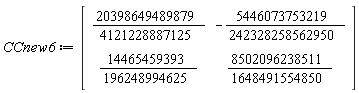 CCnew6 := Matrix(2, 2, {(1, 1) = 20398649489879/4121228887125, (1, 2) = -5446073753219/242328258562950, (2, 1) = 14465459393/196248994625, (2, 2) = 8502096238511/1648491554850})