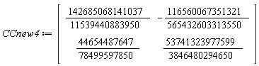 CCnew4 := Matrix(2, 2, {(1, 1) = 142685068141037/11539440883950, (1, 2) = -116560067351321/565432603313550, (2, 1) = 44654487647/78499597850, (2, 2) = 53741323977599/3846480294650})