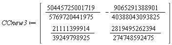 CCnew3 := Matrix(2, 2, {(1, 1) = 50445725001719/5769720441975, (1, 2) = -9065291388901/40388043093825, (2, 1) = 21111399914/39249798925, (2, 2) = 2819495262394/274748592475})