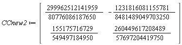 CCnew2 := Matrix(2, 2, {(1, 1) = 299962512141959/80776086187650, (1, 2) = -1231816081155781/8481489049703250, (2, 1) = 155175716729/549497184950, (2, 2) = 260449617208489/57697204419750})
