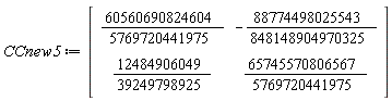 CCnew5 := Matrix(2, 2, {(1, 1) = 60560690824604/5769720441975, (1, 2) = -88774498025543/848148904970325, (2, 1) = 12484906049/39249798925, (2, 2) = 65745570806567/5769720441975})