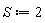 S := 2