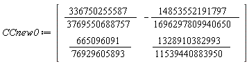 CCnew0 := Matrix(2, 2, {(1, 1) = 336750255587/3769550688757, (1, 2) = -14853552191797/1696297809940650, (2, 1) = 665096091/76929605893, (2, 2) = 1328910382993/11539440883950})