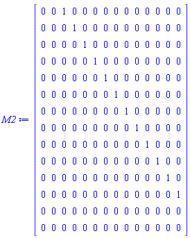 M2 := Matrix(14, 14, {(1, 1) = 0, (1, 2) = 0, (1, 3) = 1, (1, 4) = 0, (1, 5) = 0, (1, 6) = 0, (1, 7) = 0, (1, 8) = 0, (1, 9) = 0, (1, 10) = 0, (1, 11) = 0, (1, 12) = 0, (1, 13) = 0, (1, 14) = 0, (2, 1) = 0, (2, 2) = 0, (2, 3) = 0, (2, 4) = 1, (2, 5) = 0, (2, 6) = 0, (2, 7) = 0, (2, 8) = 0, (2, 9) = 0, (2, 10) = 0, (2, 11) = 0, (2, 12) = 0, (2, 13) = 0, (2, 14) = 0, (3, 1) = 0, (3, 2) = 0, (3, 3) = 0, (3, 4) = 0, (3, 5) = 1, (3, 6) = 0, (3, 7) = 0, (3, 8) = 0, (3, 9) = 0, (3, 10) = 0, (3, 11) = 0, (3, 12) = 0, (3, 13) = 0, (3, 14) = 0, (4, 1) = 0, (4, 2) = 0, (4, 3) = 0, (4, 4) = 0, (4, 5) = 0, (4, 6) = 1, (4, 7) = 0, (4, 8) = 0, (4, 9) = 0, (4, 10) = 0, (4, 11) = 0, (4, 12) = 0, (4, 13) = 0, (4, 14) = 0, (5, 1) = 0, (5, 2) = 0, (5, 3) = 0, (5, 4) = 0, (5, 5) = 0, (5, 6) = 0, (5, 7) = 1, (5, 8) = 0, (5, 9) = 0, (5, 10) = 0, (5, 11) = 0, (5, 12) = 0, (5, 13) = 0, (5, 14) = 0, (6, 1) = 0, (6, 2) = 0, (6, 3) = 0, (6, 4) = 0, (6, 5) = 0, (6, 6) = 0, (6, 7) = 0, (6, 8) = 1, (6, 9) = 0, (6, 10) = 0, (6, 11) = 0, (6, 12) = 0, (6, 13) = 0, (6, 14) = 0, (7, 1) = 0, (7, 2) = 0, (7, 3) = 0, (7, 4) = 0, (7, 5) = 0, (7, 6) = 0, (7, 7) = 0, (7, 8) = 0, (7, 9) = 1, (7, 10) = 0, (7, 11) = 0, (7, 12) = 0, (7, 13) = 0, (7, 14) = 0, (8, 1) = 0, (8, 2) = 0, (8, 3) = 0, (8, 4) = 0, (8, 5) = 0, (8, 6) = 0, (8, 7) = 0, (8, 8) = 0, (8, 9) = 0, (8, 10) = 1, (8, 11) = 0, (8, 12) = 0, (8, 13) = 0, (8, 14) = 0, (9, 1) = 0, (9, 2) = 0, (9, 3) = 0, (9, 4) = 0, (9, 5) = 0, (9, 6) = 0, (9, 7) = 0, (9, 8) = 0, (9, 9) = 0, (9, 10) = 0, (9, 11) = 1, (9, 12) = 0, (9, 13) = 0, (9, 14) = 0, (10, 1) = 0, (10, 2) = 0, (10, 3) = 0, (10, 4) = 0, (10, 5) = 0, (10, 6) = 0, (10, 7) = 0, (10, 8) = 0, (10, 9) = 0, (10, 10) = 0, (10, 11) = 0, (10, 12) = 1, (10, 13) = 0, (10, 14) = 0, (11, 1) = 0, (11, 2) = 0, (11, 3) = 0, (11, 4) = 0, (11, 5) = 0, (11, 6) = 0, (11, 7) = 0, (11, 8) = 0, (11, 9) = 0, (11, 10) = 0, (11, 11) = 0, (11, 12) = 0, (11, 13) = 1, (11, 14) = 0, (12, 1) = 0, (12, 2) = 0, (12, 3) = 0, (12, 4) = 0, (12, 5) = 0, (12, 6) = 0, (12, 7) = 0, (12, 8) = 0, (12, 9) = 0, (12, 10) = 0, (12, 11) = 0, (12, 12) = 0, (12, 13) = 0, (12, 14) = 1, (13, 1) = 0, (13, 2) = 0, (13, 3) = 0, (13, 4) = 0, (13, 5) = 0, (13, 6) = 0, (13, 7) = 0, (13, 8) = 0, (13, 9) = 0, (13, 10) = 0, (13, 11) = 0, (13, 12) = 0, (13, 13) = 0, (13, 14) = 0, (14, 1) = 0, (14, 2) = 0, (14, 3) = 0, (14, 4) = 0, (14, 5) = 0, (14, 6) = 0, (14, 7) = 0, (14, 8) = 0, (14, 9) = 0, (14, 10) = 0, (14, 11) = 0, (14, 12) = 0, (14, 13) = 0, (14, 14) = 0})
