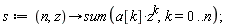 s := proc (n, z) options operator, arrow; sum(a[k]*z^k, k = 0 .. n) end proc;