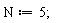 N := 5;