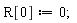 R[0] := 0;