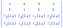 Matrix(4, 4, {(1, 1) = 1, (1, 2) = 0, (1, 3) = 0, (1, 4) = 0, (2, 1) = 0, (2, 2) = 1, (2, 3) = 0, (2, 4) = 0, (3, 1) = %K[3](L*mu), (3, 2) = %K[4](L*mu), (3, 3) = %K[1](L*mu), (3, 4) = %K[2](L*mu), (4, 1) = %K[2](L*mu), (4, 2) = %K[3](L*mu), (4, 3) = %K[4](L*mu), (4, 4) = %K[1](L*mu)})