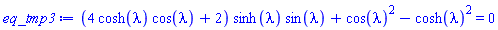 (4*cosh(lambda)*cos(lambda)+2)*sinh(lambda)*sin(lambda)+cos(lambda)^2-cosh(lambda)^2 = 0