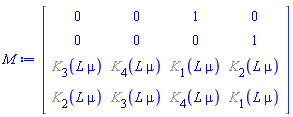 Matrix(4, 4, {(1, 1) = 0, (1, 2) = 0, (1, 3) = 1, (1, 4) = 0, (2, 1) = 0, (2, 2) = 0, (2, 3) = 0, (2, 4) = 1, (3, 1) = %K[3](L*mu), (3, 2) = %K[4](L*mu), (3, 3) = %K[1](L*mu), (3, 4) = %K[2](L*mu), (4, 1) = %K[2](L*mu), (4, 2) = %K[3](L*mu), (4, 3) = %K[4](L*mu), (4, 4) = %K[1](L*mu)})