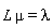 L*mu = lambda