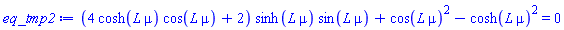 (4*cosh(L*mu)*cos(L*mu)+2)*sinh(L*mu)*sin(L*mu)+cos(L*mu)^2-cosh(L*mu)^2 = 0