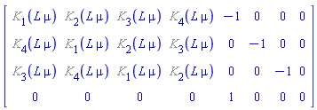 Matrix(4, 8, {(1, 1) = %K[1](L*mu), (1, 2) = %K[2](L*mu), (1, 3) = %K[3](L*mu), (1, 4) = %K[4](L*mu), (1, 5) = -1, (1, 6) = 0, (1, 7) = 0, (1, 8) = 0, (2, 1) = %K[4](L*mu), (2, 2) = %K[1](L*mu), (2, 3) = %K[2](L*mu), (2, 4) = %K[3](L*mu), (2, 5) = 0, (2, 6) = -1, (2, 7) = 0, (2, 8) = 0, (3, 1) = %K[3](L*mu), (3, 2) = %K[4](L*mu), (3, 3) = %K[1](L*mu), (3, 4) = %K[2](L*mu), (3, 5) = 0, (3, 6) = 0, (3, 7) = -1, (3, 8) = 0, (4, 1) = 0, (4, 2) = 0, (4, 3) = 0, (4, 4) = 0, (4, 5) = 1, (4, 6) = 0, (4, 7) = 0, (4, 8) = 0})
