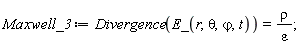 Maxwell_3 := Divergence(E_(r, theta, `&varphi;`, t)) = rho/epsilon