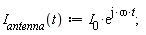 "`I__antenna`(t):=`I__0`*(e)^(j*omega*t);"