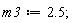 m3 := 2.5;