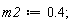 m2 := .4;