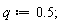 q := .5;