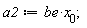 a2 := be*x[0];