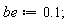 be := .1;
