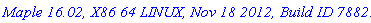 `Maple 16.02, X86 64 LINUX, Nov 18 2012, Build ID 788210`