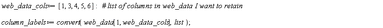 web_data_cols := [1, 3, 4, 5, 6]; column_labels := convert(web_data[1, web_data_cols], list)