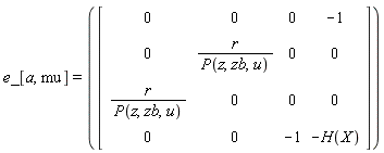 e_[a, mu] = (Matrix(4, 4, {(1, 1) = 0, (1, 2) = 0, (1, 3) = 0, (1, 4) = -1, (2, 1) = 0, (2, 2) = r/P(z, zb, u), (2, 3) = 0, (2, 4) = 0, (3, 1) = r/P(z, zb, u), (3, 2) = 0, (3, 3) = 0, (3, 4) = 0, (4, 1) = 0, (4, 2) = 0, (4, 3) = -1, (4, 4) = -H(X)}))
