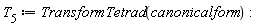 T__5 := TransformTetrad(canonicalform)