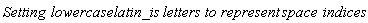 `Setting `*lowercaselatin_is*` letters to represent `*space*` indices`