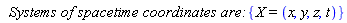 `Systems of spacetime coordinates are:`*{X = (x, y, z, t)}