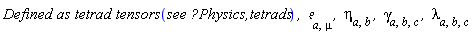 ((`Defined as tetrad tensors `*`see <a href='http://www.maplesoft.com/support/help/search.aspx?term=Physics,tetrads`*`,' target='_new'>?Physics,tetrads`*`,</a> `*`&efr;`[a, mu]*`, `)*eta[a, b]*`, `*gamma[a, b, c]*`, `)*lambda[a, b, c]