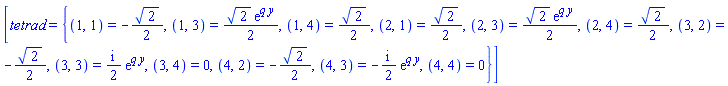 [tetrad = {(1, 1) = -(1/2)*2^(1/2), (1, 3) = (1/2)*2^(1/2)*exp(q*y), (1, 4) = (1/2)*2^(1/2), (2, 1) = (1/2)*2^(1/2), (2, 3) = (1/2)*2^(1/2)*exp(q*y), (2, 4) = (1/2)*2^(1/2), (3, 2) = -(1/2)*2^(1/2), (3, 3) = ((1/2)*I)*exp(q*y), (3, 4) = 0, (4, 2) = -(1/2)*2^(1/2), (4, 3) = -((1/2)*I)*exp(q*y), (4, 4) = 0}]
