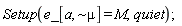 Setup(e_[a, `~&mu;`] = M, quiet)
