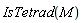 IsTetrad(M)
