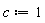 c := 1