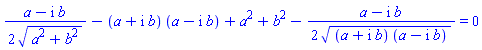 (1/2)*(a-I*b)/(a^2+b^2)^(1/2)-(a+I*b)*(a-I*b)+a^2+b^2-(1/2)*(a-I*b)/((a+I*b)*(a-I*b))^(1/2) = 0