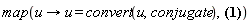 map(proc (u) options operator, arrow; u = convert(u, conjugate) end proc, [Im(z), Re(z), abs(z), argument(z), conjugate(z), signum(z)])