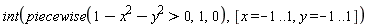 int(piecewise(-x^2-y^2+1 > 0, 1, 0), [x = -1 .. 1, y = -1 .. 1])