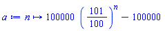 proc (n) options operator, arrow; 100000*(101/100)^n-100000 end proc