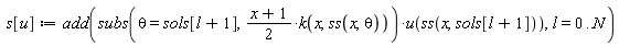 s[u] := add(subs(theta = sols[l+1], ((x+1)*(1/2))*k(x, ss(x, theta)))*u(ss(x, sols[l+1])), l = 0 .. N)