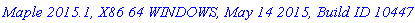 `Maple 2015.1, X86 64 WINDOWS, May 14 2015, Build ID 1044754`