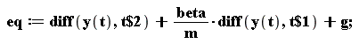 eq := diff(y(t), `$`(t, 2))+beta*(diff(y(t), `$`(t, 1)))/m+g;
