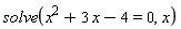 solve(x^2+3*x-4 = 0, x)