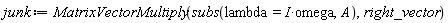 junk := MatrixVectorMultiply(subs(lambda = I*omega, A), right_vector)