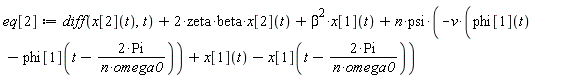 eq[2] := diff(x[2](t), t)+2*zeta*beta*x[2](t)+beta^2*x[1](t)+n*psi*(-v*(phi[1](t)-phi[1](t-2*Pi/(n*omega0)))+x[1](t)-x[1](t-2*Pi/(n*omega0)))