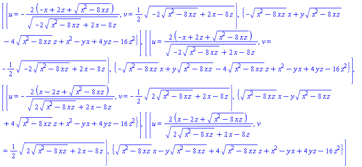 [{u = -2*(-x+2*z+(x^2-8*x*z)^(1/2))/(-2*(x^2-8*x*z)^(1/2)+2*x-8*z)^(1/2), v = (1/2)*(-2*(x^2-8*x*z)^(1/2)+2*x-8*z)^(1/2)}, {-(x^2-8*x*z)^(1/2)*x+y*(x^2-8*x*z)^(1/2)-4*(x^2-8*x*z)^(1/2)*z+x^2-y*x+4*y*z-16*z^2}], [{u = 2*(-x+2*z+(x^2-8*x*z)^(1/2))/(-2*(x^2-8*x*z)^(1/2)+2*x-8*z)^(1/2), v = -(1/2)*(-2*(x^2-8*x*z)^(1/2)+2*x-8*z)^(1/2)}, {-(x^2-8*x*z)^(1/2)*x+y*(x^2-8*x*z)^(1/2)-4*(x^2-8*x*z)^(1/2)*z+x^2-y*x+4*y*z-16*z^2}], [{u = -2*(x-2*z+(x^2-8*x*z)^(1/2))/(2*(x^2-8*x*z)^(1/2)+2*x-8*z)^(1/2), v = -(1/2)*(2*(x^2-8*x*z)^(1/2)+2*x-8*z)^(1/2)}, {(x^2-8*x*z)^(1/2)*x-y*(x^2-8*x*z)^(1/2)+4*(x^2-8*x*z)^(1/2)*z+x^2-y*x+4*y*z-16*z^2}], [{u = 2*(x-2*z+(x^2-8*x*z)^(1/2))/(2*(x^2-8*x*z)^(1/2)+2*x-8*z)^(1/2), v = (1/2)*(2*(x^2-8*x*z)^(1/2)+2*x-8*z)^(1/2)}, {(x^2-8*x*z)^(1/2)*x-y*(x^2-8*x*z)^(1/2)+4*(x^2-8*x*z)^(1/2)*z+x^2-y*x+4*y*z-16*z^2}]