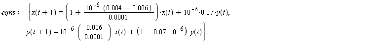 eqns := {x(t+1) = (1+10^(-6)*(0.4e-2-0.6e-2)/(0.1e-3))*x(t)+0.7e-1*10^(-6)*y(t), y(t+1) = 0.6e-2*10^(-6)*x(t)/(0.1e-3)+(1-0.7e-1*10^(-6))*y(t)};