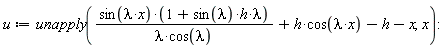 u := unapply(sin(lambda*x)*(1+sin(lambda)*h*lambda)/(lambda*cos(lambda))+h*cos(lambda*x)-h-x, x):