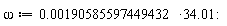 omega := 0.190585597449432e-2*34.01: