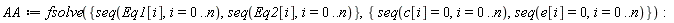 AA := fsolve({seq(Eq1[i], i = 0 .. n), seq(Eq2[i], i = 0 .. n)}, {seq(c[i] = 0, i = 0 .. n), seq(e[i] = 0, i = 0 .. n)})